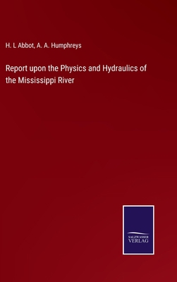 Report upon the Physics and Hydraulics of the M... 3752568895 Book Cover