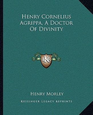 Henry Cornelius Agrippa, A Doctor Of Divinity 1162885440 Book Cover