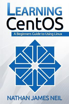 Learning CentOS: A Beginners Guide to Learning ... 1534951660 Book Cover