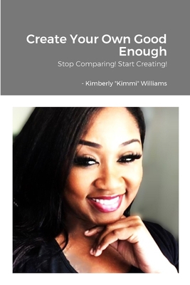 Create Your Own Good Enough!: Stop Comparing an... 1387523570 Book Cover
