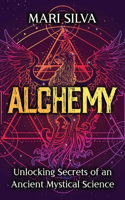 Alchemy: Unlocking Secrets of an Ancient Mystic... 1638180687 Book Cover