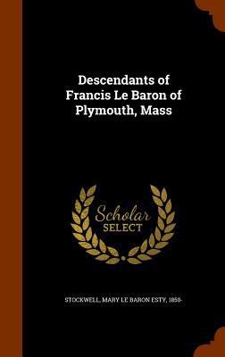 Descendants of Francis Le Baron of Plymouth, Mass 1345576110 Book Cover