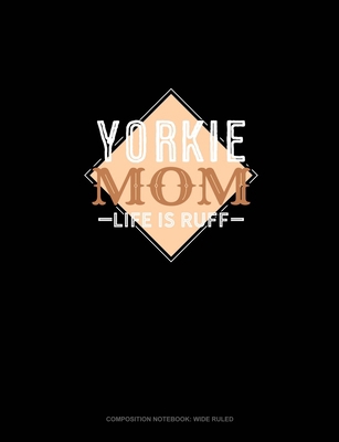 Yorkie Mom Life Is Ruff: Composition Notebook: ... 1701599791 Book Cover