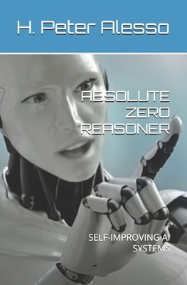 Absolute Zero Reasoner: Self-Improving AI Systems B0FBWYLRG1 Book Cover