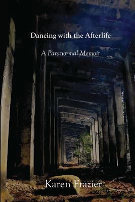 Dancing with the Afterlife: A Paranormal Memoir 148234775X Book Cover