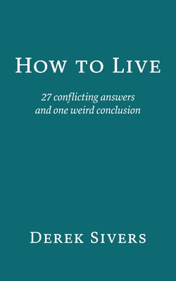 How to Live: 27 conflicting answers and... book by Derek Sivers