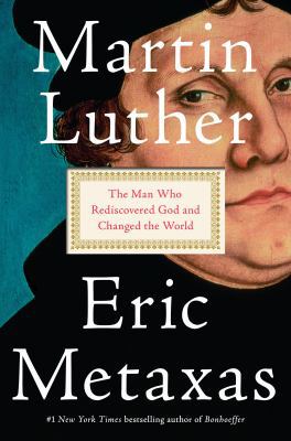 Martin Luther: The Man Who Rediscovered God and... 0525558225 Book Cover