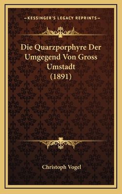 Die Quarzporphyre Der Umgegend Von Gross Umstad... [German] 1168747147 Book Cover