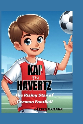 Kai Havertz: The Rising Star of German Football B0DG4MSN18 Book Cover