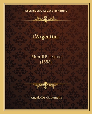 L'Argentina: Ricordi E Letture (1898) [French] 1165383330 Book Cover