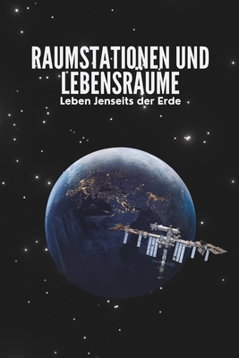 Raumstationen und Lebensräume: Leben Jenseits d... [German] B0FN35VPFH Book Cover