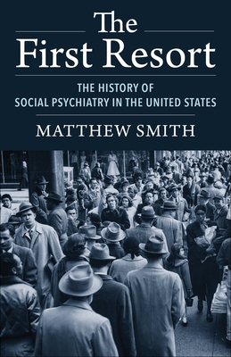The First Resort: The History of Social Psychia... 0231203934 Book Cover