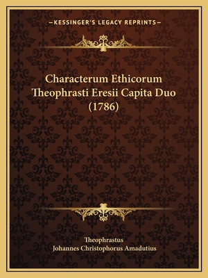 Characterum Ethicorum Theophrasti Eresii Capita... [Latin] 1165375257 Book Cover