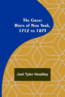 The Great Riots of New York, 1712 to 1873 935631585X Book Cover