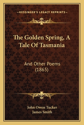 The Golden Spring, A Tale Of Tasmania: And Othe... 1167183053 Book Cover