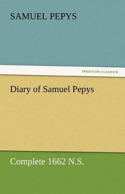 Diary of Samuel Pepys - Complete 1662 N.S. 3842454570 Book Cover