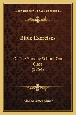 Bible Exercises: Or The Sunday School One Class... 1166447235 Book Cover