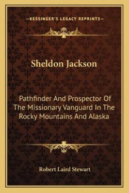 Sheldon Jackson: Pathfinder And Prospector Of T... 1162926732 Book Cover