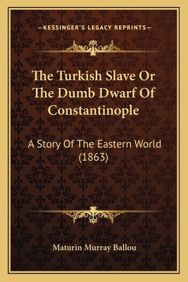 The Turkish Slave Or The Dumb Dwarf Of Constant... 1167187644 Book Cover