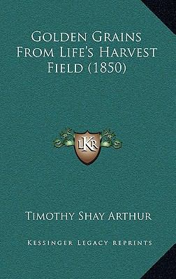 Golden Grains From Life's Harvest Field (1850) 1165538105 Book Cover