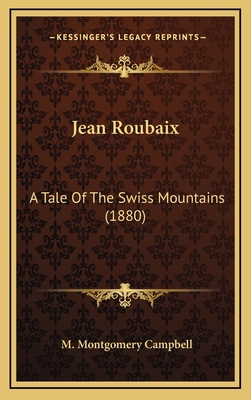 Jean Roubaix: A Tale Of The Swiss Mountains (1880) 1166632830 Book Cover