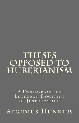 Theses Opposed to Huberianism: A Defense of the... 1475186541 Book Cover