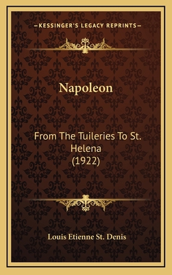 Napoleon: From The Tuileries To St. Helena (1922) 1164362712 Book Cover