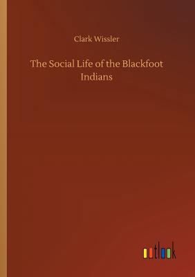 The Social Life of the Blackfoot Indians 3732662578 Book Cover