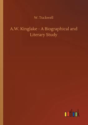 A.W. Kinglake - A Biographical and Literary Study 373263700X Book Cover