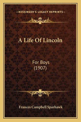 A Life Of Lincoln: For Boys (1907) 1164535889 Book Cover