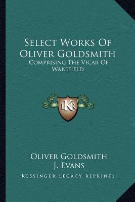 Select Works Of Oliver Goldsmith: Comprising Th... 1163920266 Book Cover