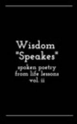 Paperback Wisdom Speakes: Spoken Poetry from Life Lessons Vol Ii Book