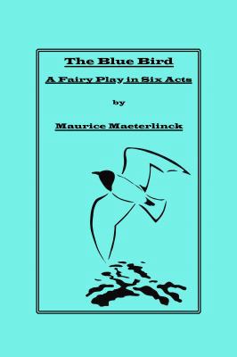 The Blue Bird: A Fairy Play in Six Acts 1636006000 Book Cover