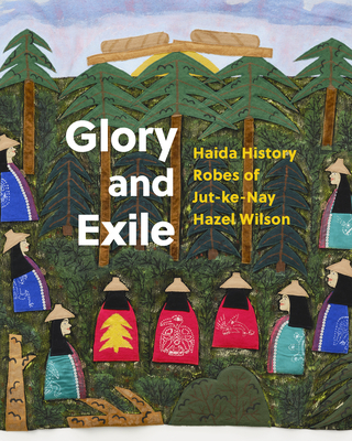 Glory and Exile: Haida History Robes of Jut-Ke-... 1773271172 Book Cover