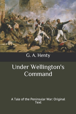 Under Wellington's Command: A Tale of the Penin... B087629N6D Book Cover