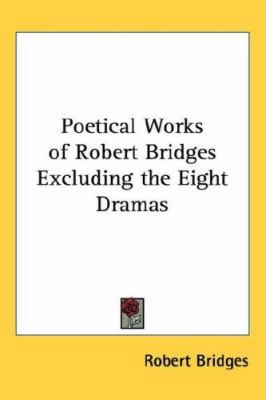 Poetical Works of Robert Bridges Excluding the ... 1432623028 Book Cover