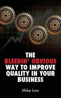 The Bleedin' Obvious Way to Improve Quality in ... 1781321450 Book Cover