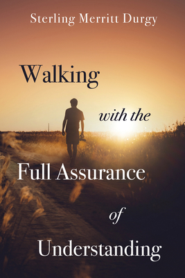 Walking with the Full Assurance of Understanding 153269377X Book Cover