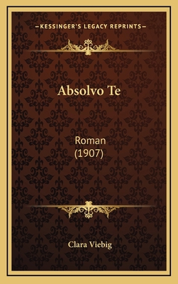 Absolvo Te: Roman (1907) [German] 1167923243 Book Cover