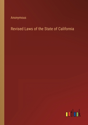 Revised Laws of the State of California 3368147323 Book Cover