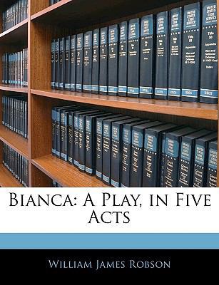 Bianca: A Play, in Five Acts 1142975290 Book Cover