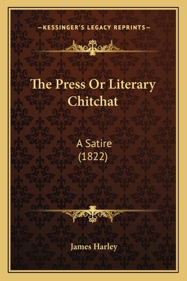 The Press Or Literary Chitchat: A Satire (1822) 1165592223 Book Cover