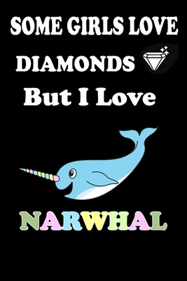 Some Girls Love DIAMONDS But I Love Narwhal 1653716282 Book Cover