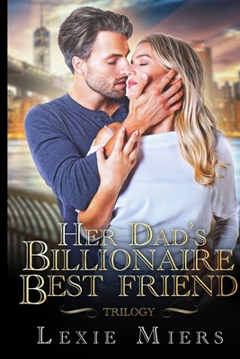 Her Dad's Billionaire Best-Friend Trilogy 1923446932 Book Cover