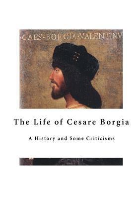 The Life of Cesare Borgia: A History and Some C... 1523468157 Book Cover