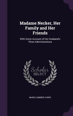 Madame Necker, Her Family and Her Friends: With... 1358417733 Book Cover