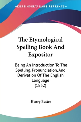 The Etymological Spelling Book And Expositor: B... 1437283632 Book Cover