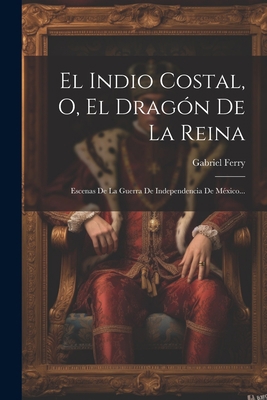 El Indio Costal, O, El Dragón De La Reina: Esce... [Spanish] 1021309915 Book Cover