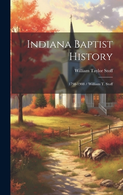 Indiana Baptist History: 1798-1908 / William T.... 1020589868 Book Cover