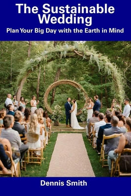 The Sustainable Wedding: Plan Your Big Day with... B0CFDCGYG3 Book Cover